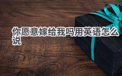 你愿意嫁给我吗用英语怎么说