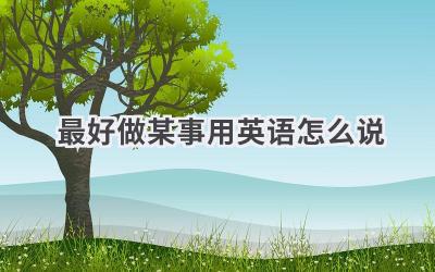 最好做某事用英语怎么说