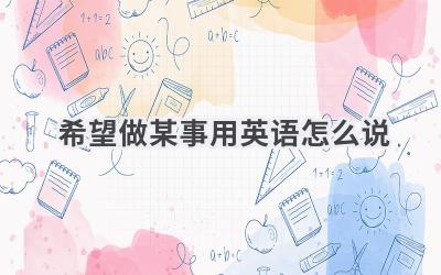 希望做某事用英语怎么说