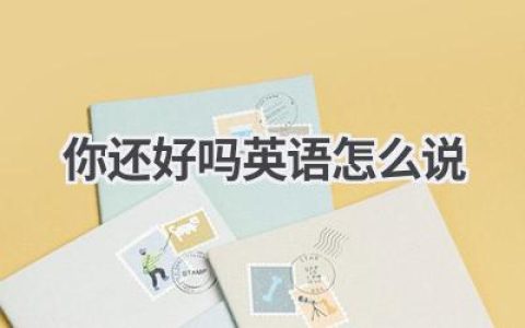 你还好吗英语怎么说