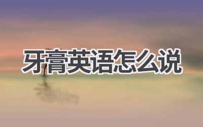 牙膏英语怎么说