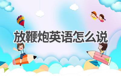 放鞭炮英语怎么说