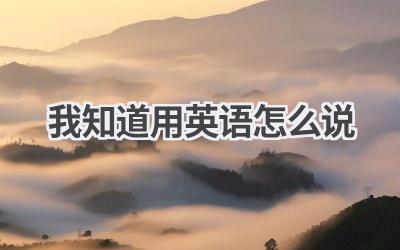 我知道用英语怎么说