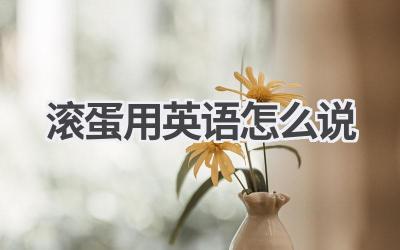 滚蛋用英语怎么说