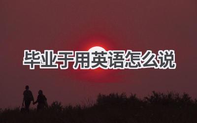 毕业于用英语怎么说