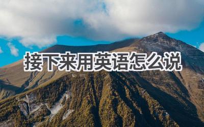 接下来用英语怎么说