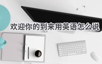欢迎你的到来用英语怎么说