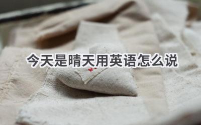 今天是晴天用英语怎么说