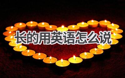 长的用英语怎么说