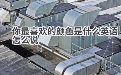 你最喜欢的颜色是什么英语怎么说