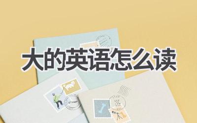 大的英语怎么读