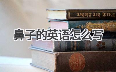 鼻子的英语怎么写