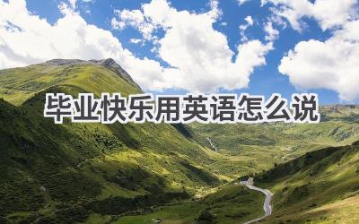 毕业快乐用英语怎么说