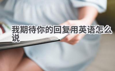 我期待你的回复用英语怎么说