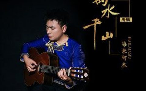 你说的万水千山歌词 海来阿木 你说的万水千山歌曲LRC歌词下载